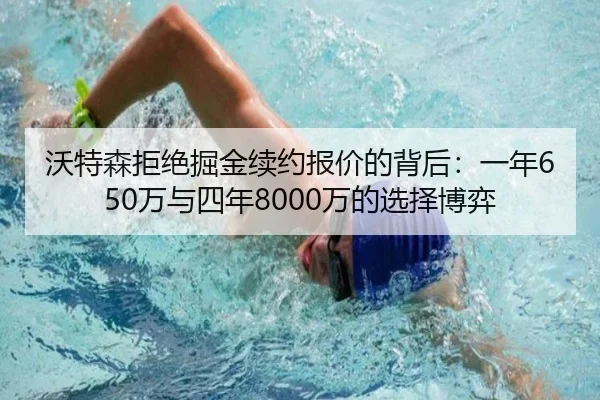 沃特森拒绝掘金续约报价的背后：一年650万与四年8000万的选择博弈